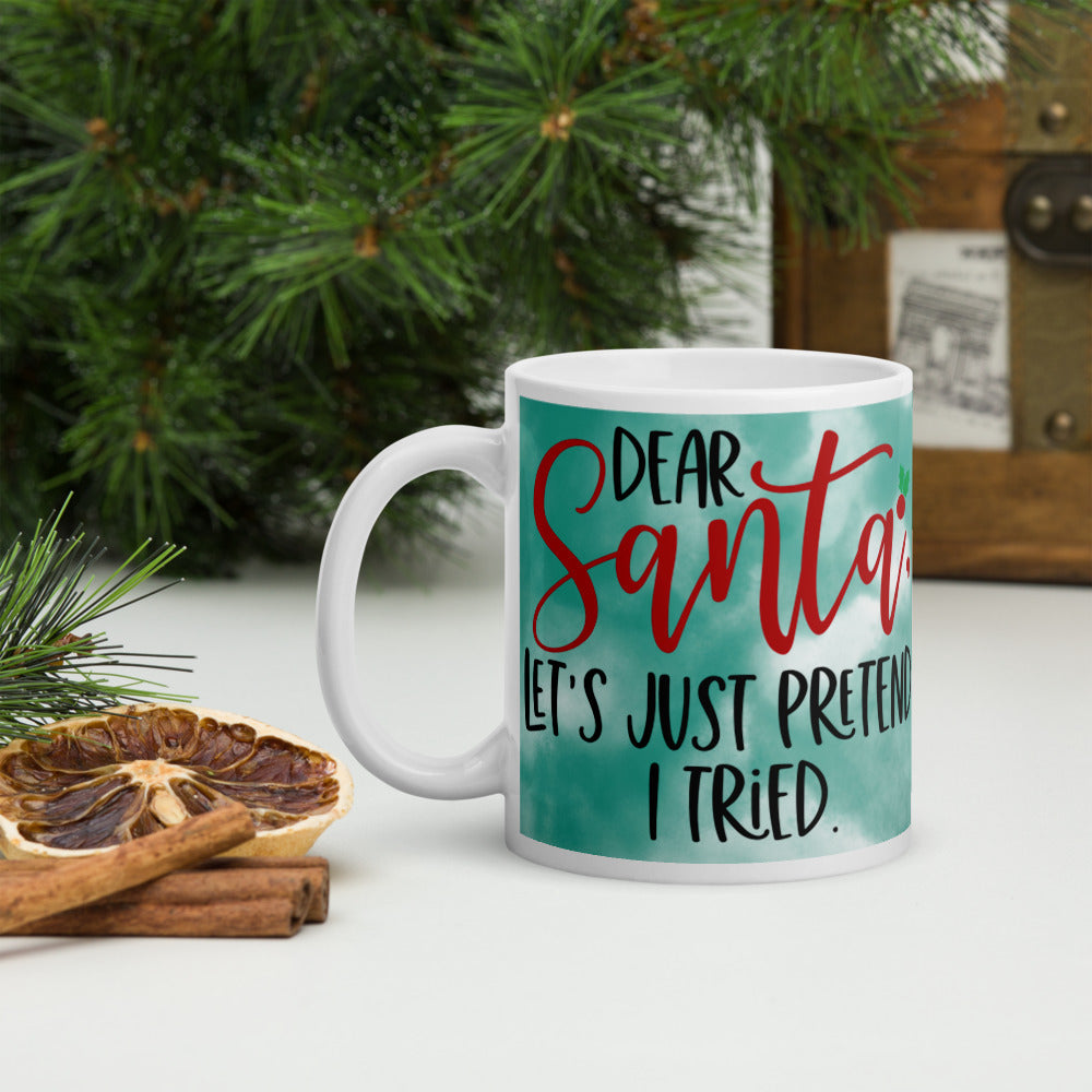 DEAR SANTA, LETS PRETEND I TRIED- White glossy mug