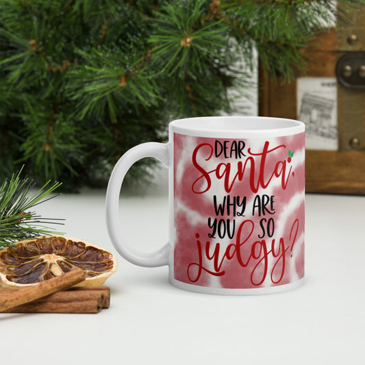 DEAR SANTA, WHY ARE YOU SO JUDGY- White glossy mug