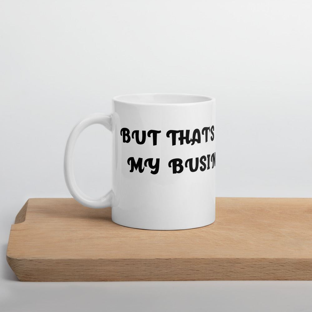 BUT THAT'S NOT MY BUSINESS- White glossy mug