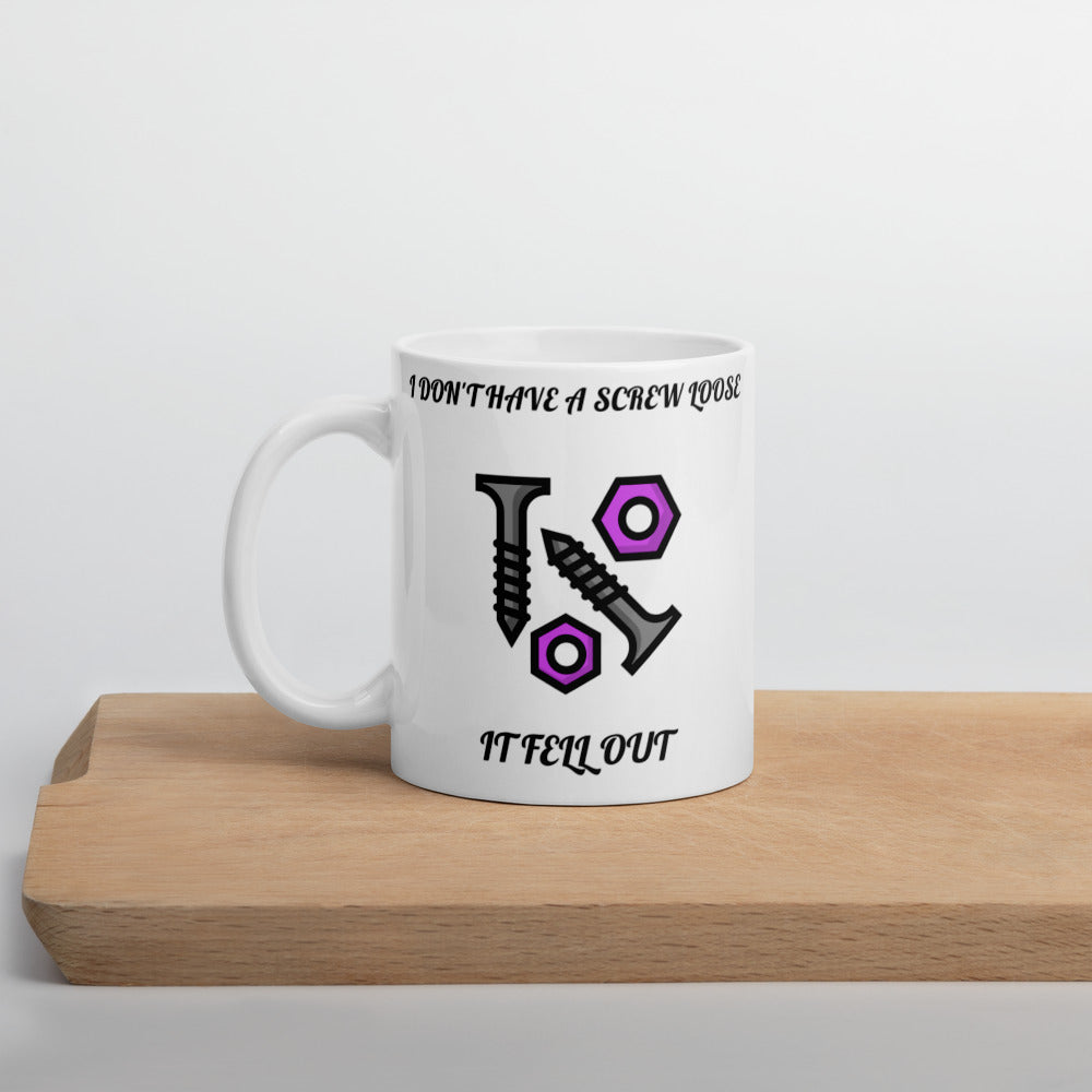 I DON'T HAVE A SCREW LOOSE, IT FELL OUT- White glossy mug