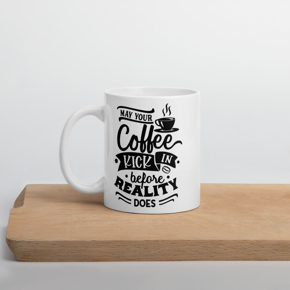 MAY YOUR COFFEE KICK IN BEFORE REALITY DOES- Mug