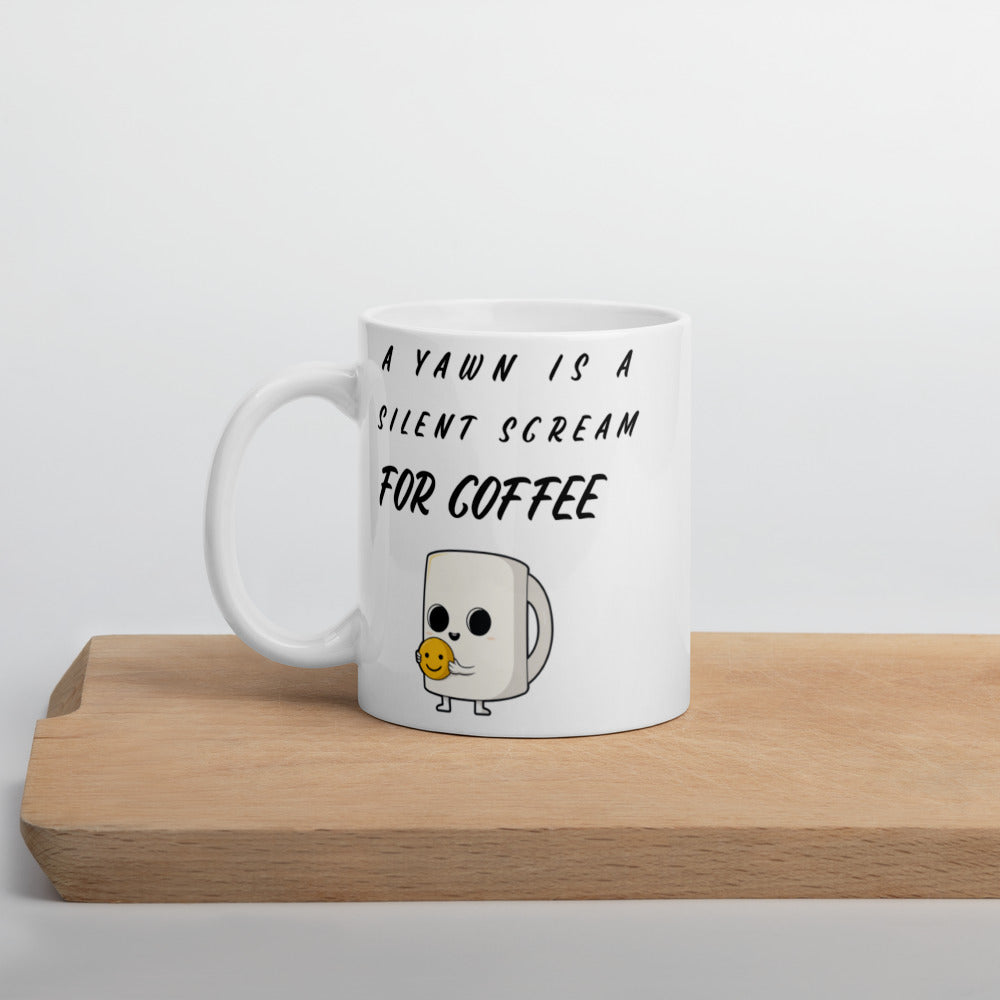 A YAWN IS A SILENT SCREAM FOR COFFEE- Mug