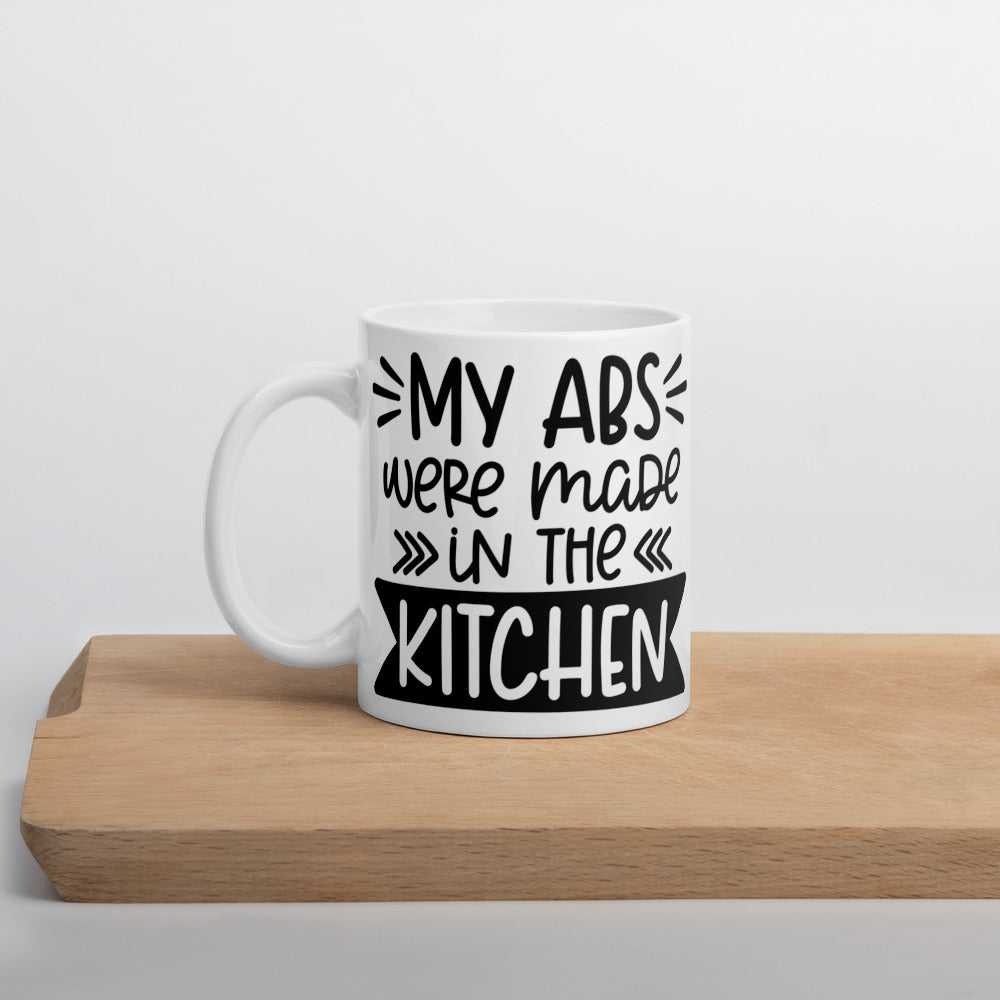 MY ABS WERE MADE IN THE KITCHEN- White glossy mug