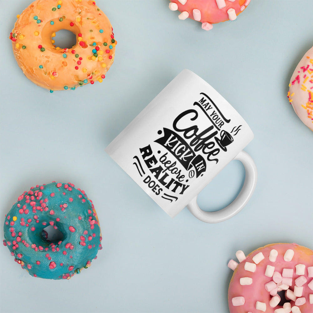 MAY YOUR COFFEE KICK IN BEFORE REALITY DOES- Mug