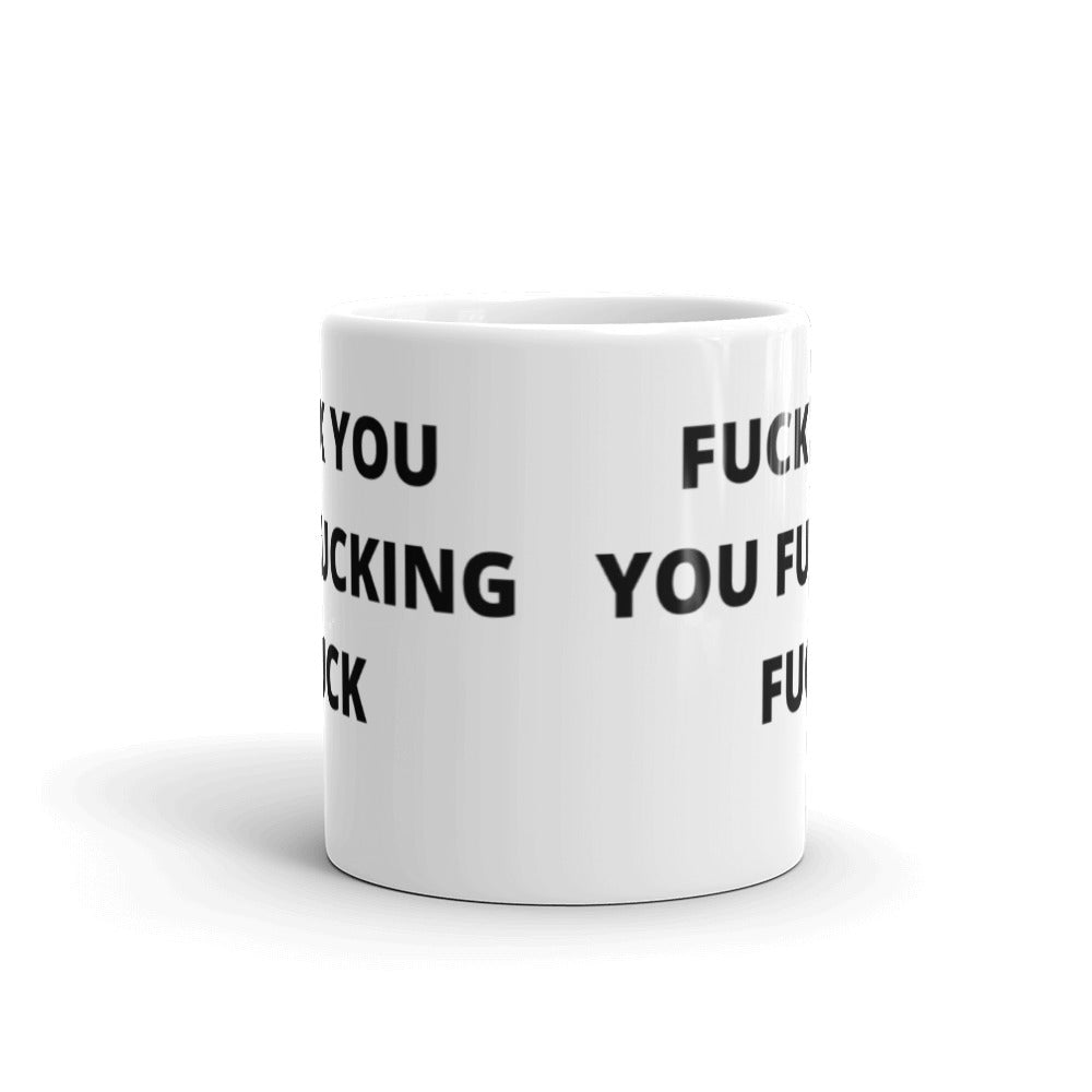 F*CK YOU YOU F*CKING F*CK- White glossy mug