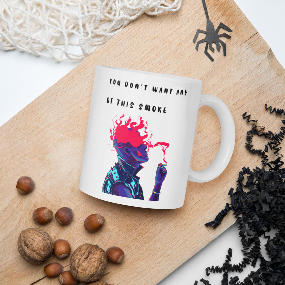 YOU DON'T WANT ANY OF THIS SMOKE- Mug