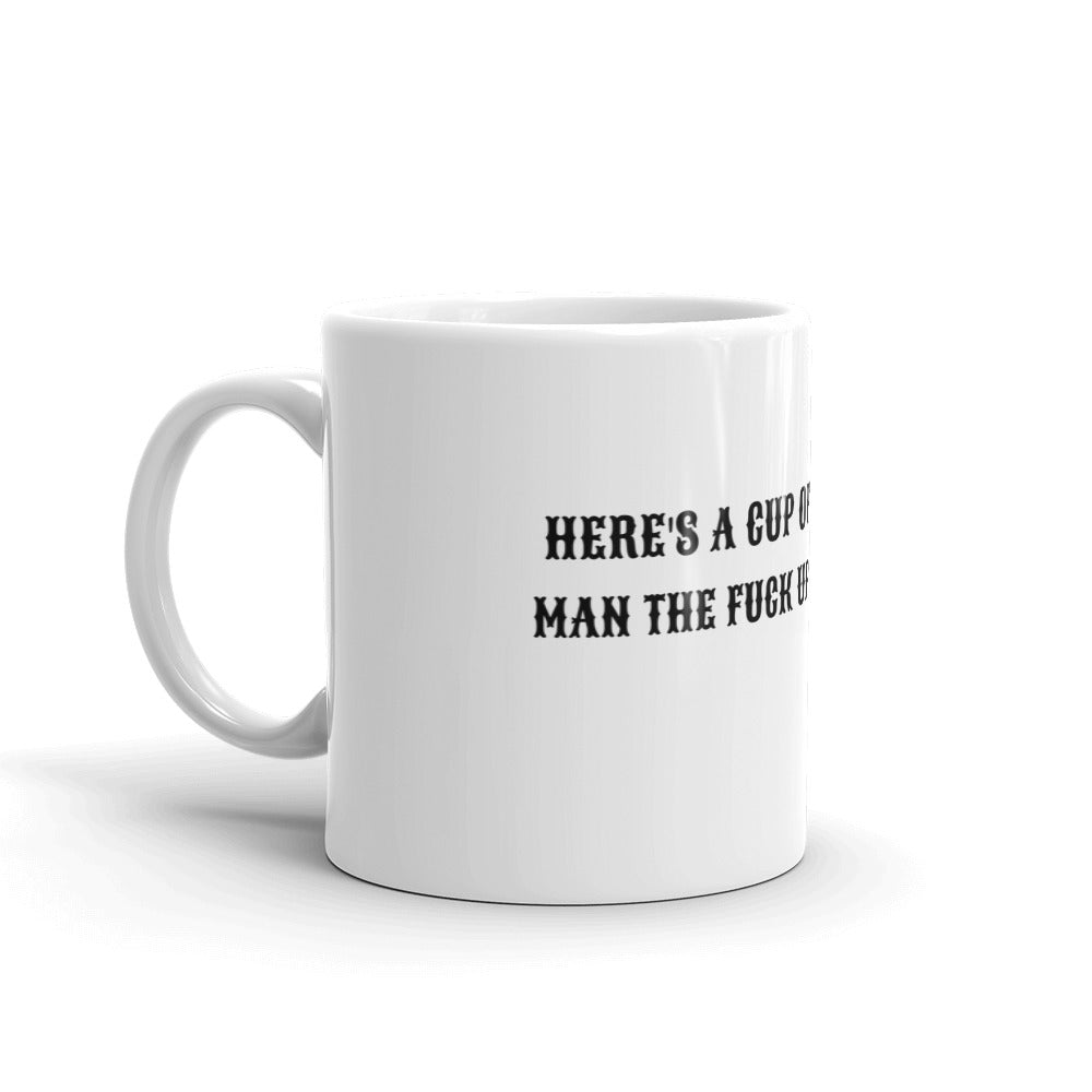 HERE'S A CUP OF MAN THE F UP- Mug