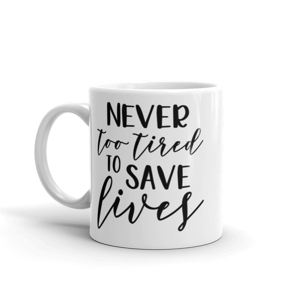 NEVER TOO TIRED TO SAVE LIVES- White glossy mug