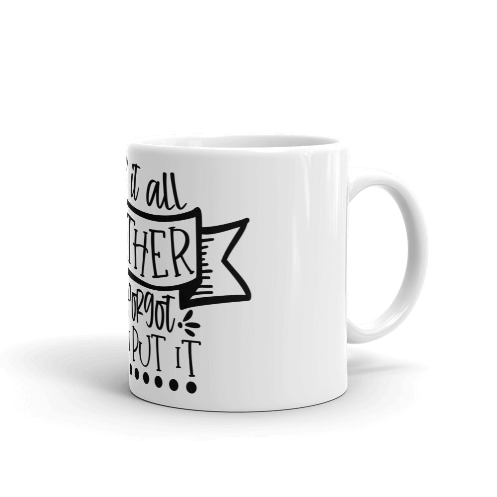 I HAVE IT ALL TOGETHER I JUST DON'T KNOW WHERE- Mug
