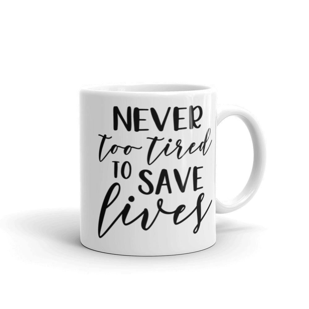 NEVER TOO TIRED TO SAVE LIVES- White glossy mug