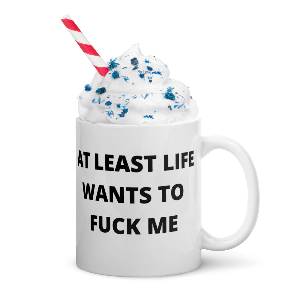AT LEAST LIFE WANTS TO F*CK ME- White glossy mug