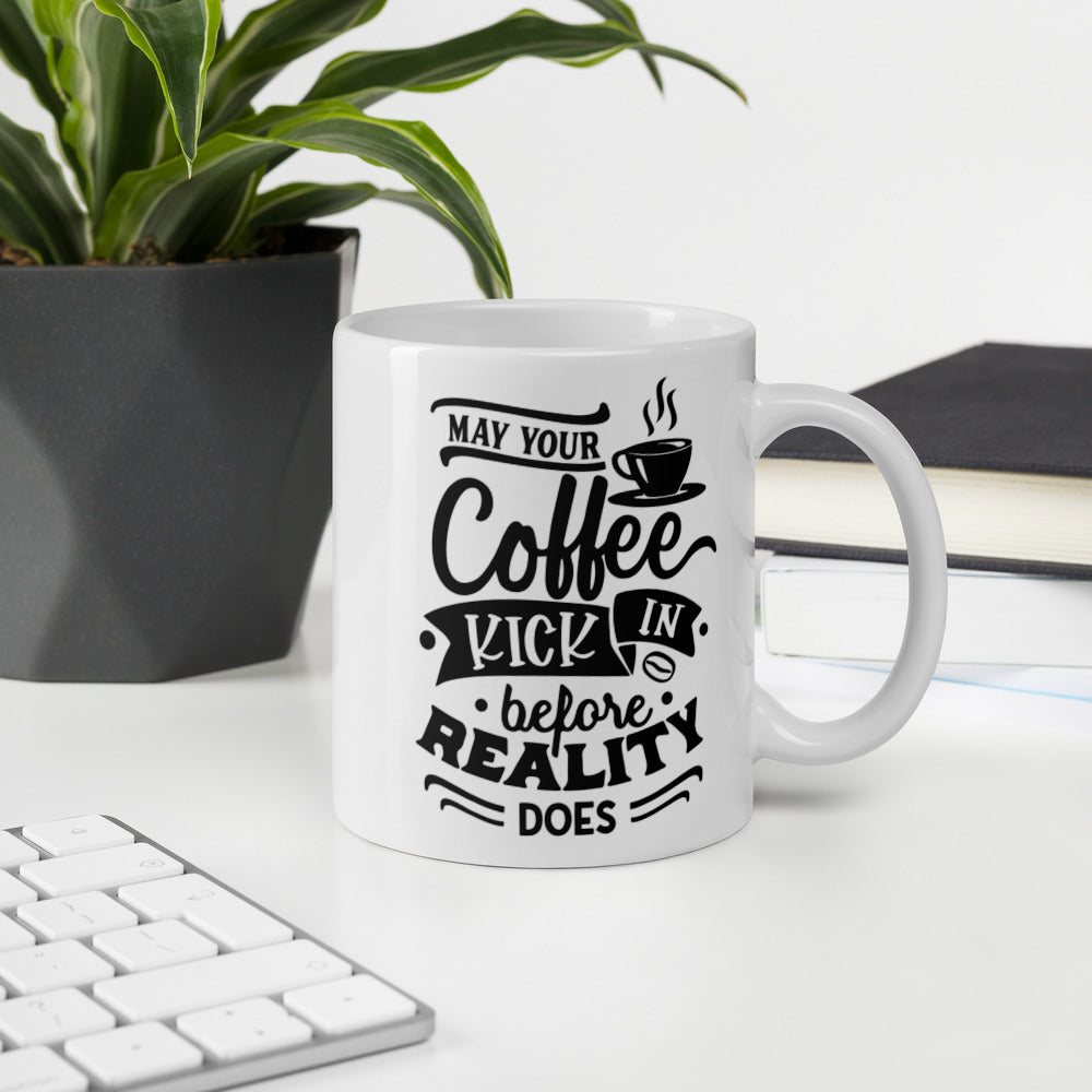 MAY YOUR COFFEE KICK IN BEFORE REALITY DOES- Mug