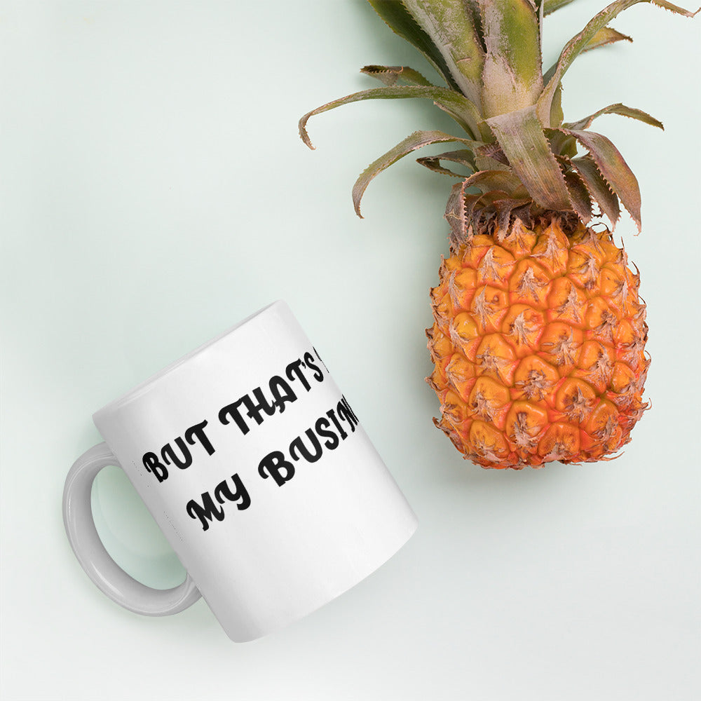 BUT THAT'S NOT MY BUSINESS- White glossy mug