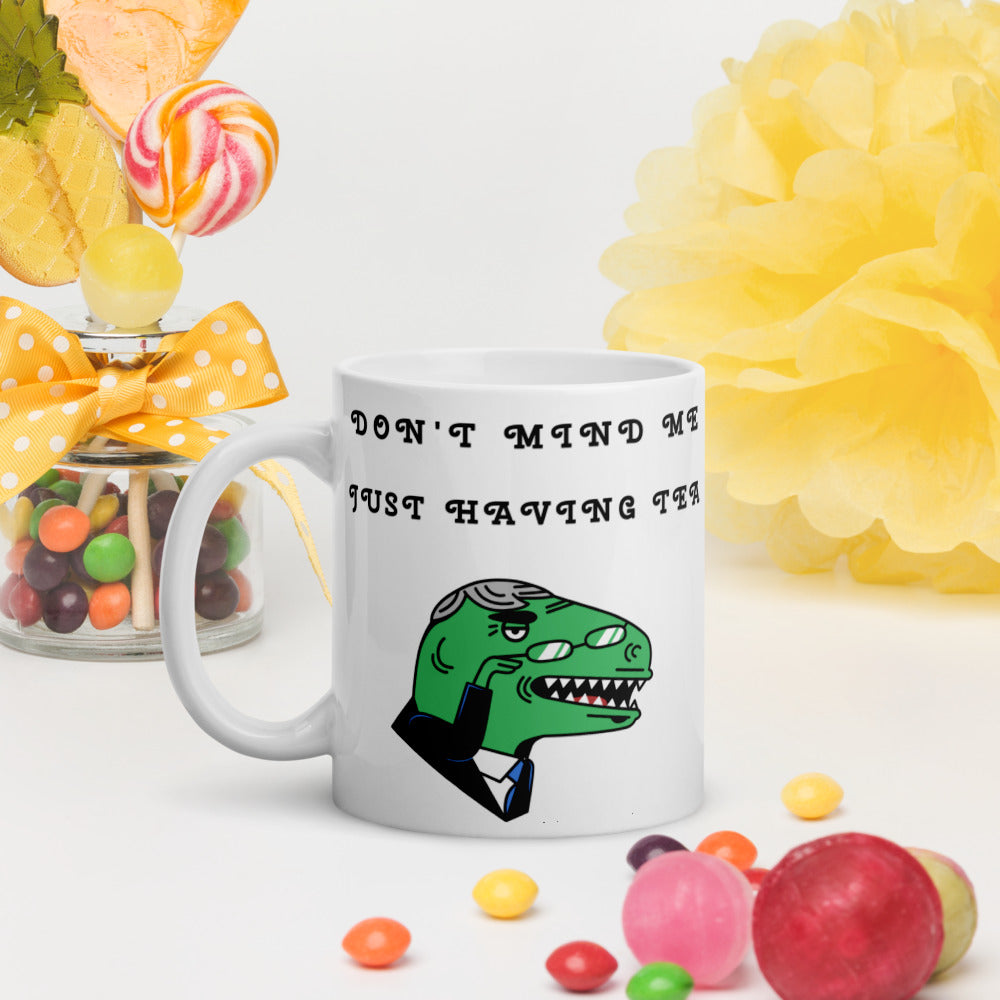 DON'T MIND ME, JUST HAVING TEA- White glossy mug