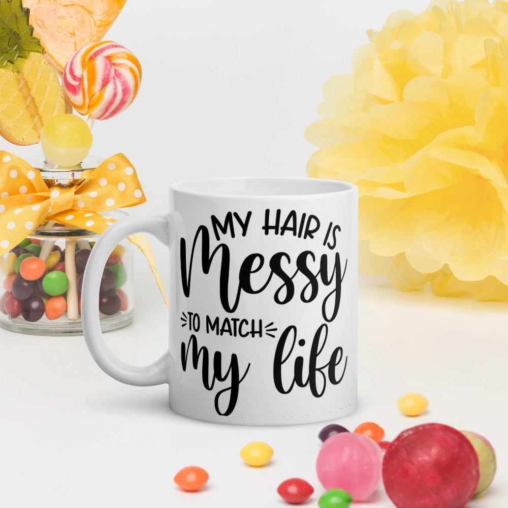 MY HAIR IS MESSY, LIKE MY LIFE- White glossy mug