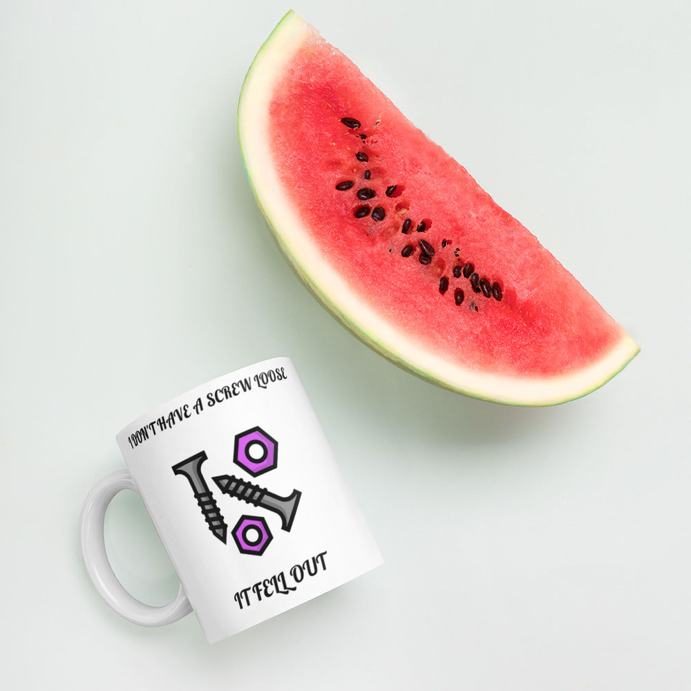 I DON'T HAVE A SCREW LOOSE, IT FELL OUT- White glossy mug