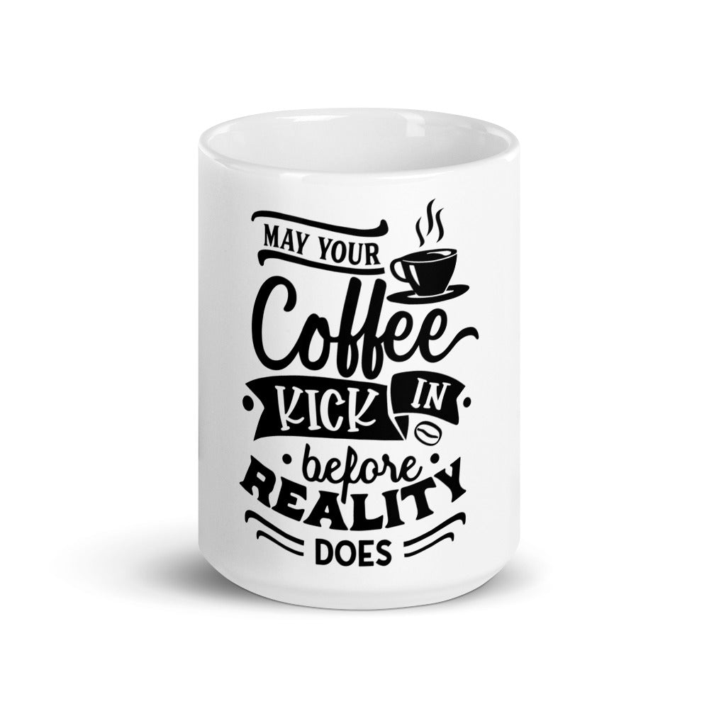MAY YOUR COFFEE KICK IN BEFORE REALITY DOES- Mug