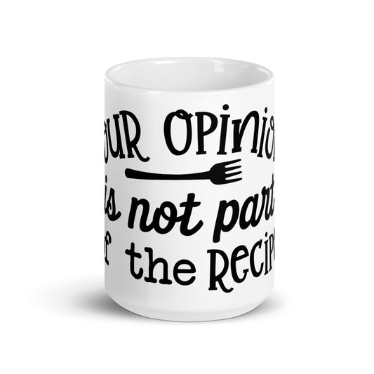 YOUR OPINION IS NOT PART OF THE RECIPE- Mug