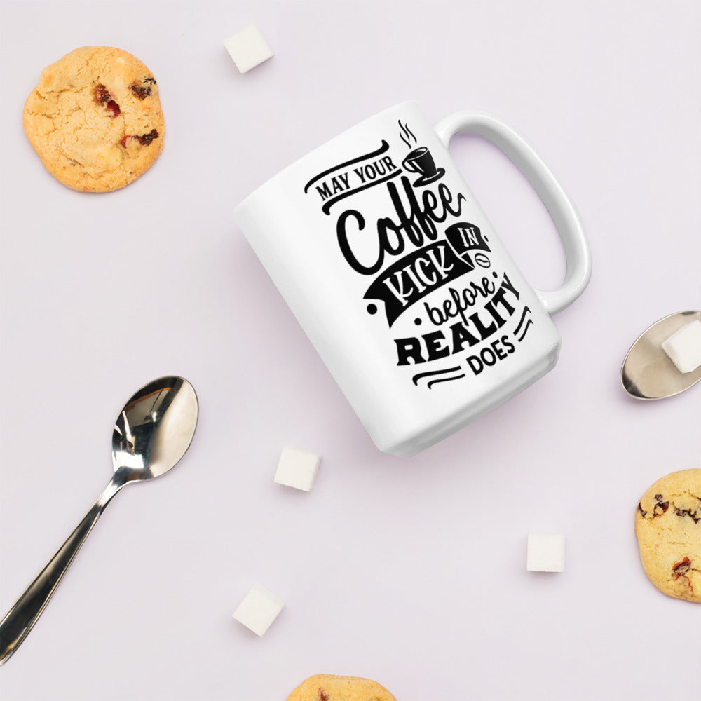 MAY YOUR COFFEE KICK IN BEFORE REALITY DOES- Mug