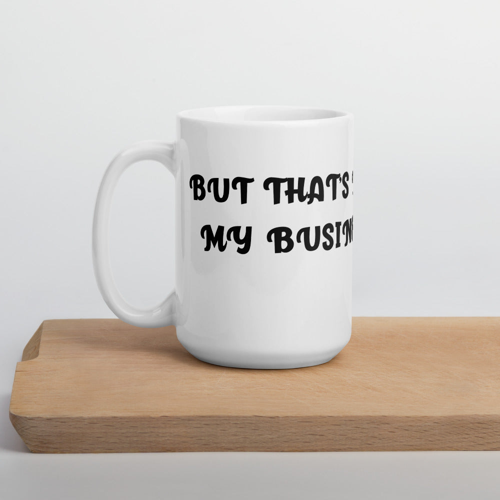 BUT THAT'S NOT MY BUSINESS- White glossy mug