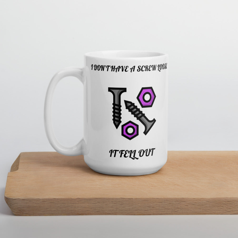 I DON'T HAVE A SCREW LOOSE, IT FELL OUT- White glossy mug