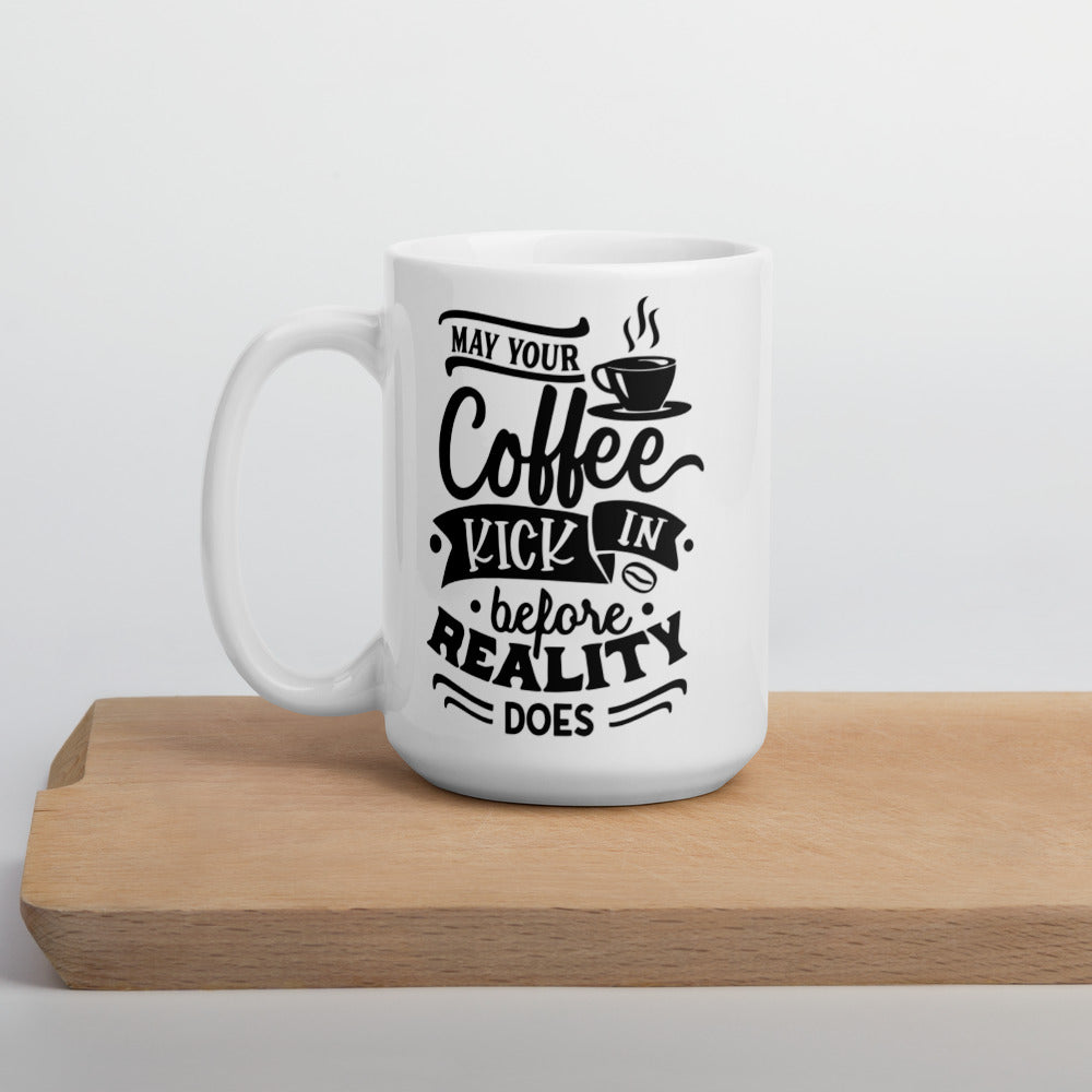 MAY YOUR COFFEE KICK IN BEFORE REALITY DOES- Mug