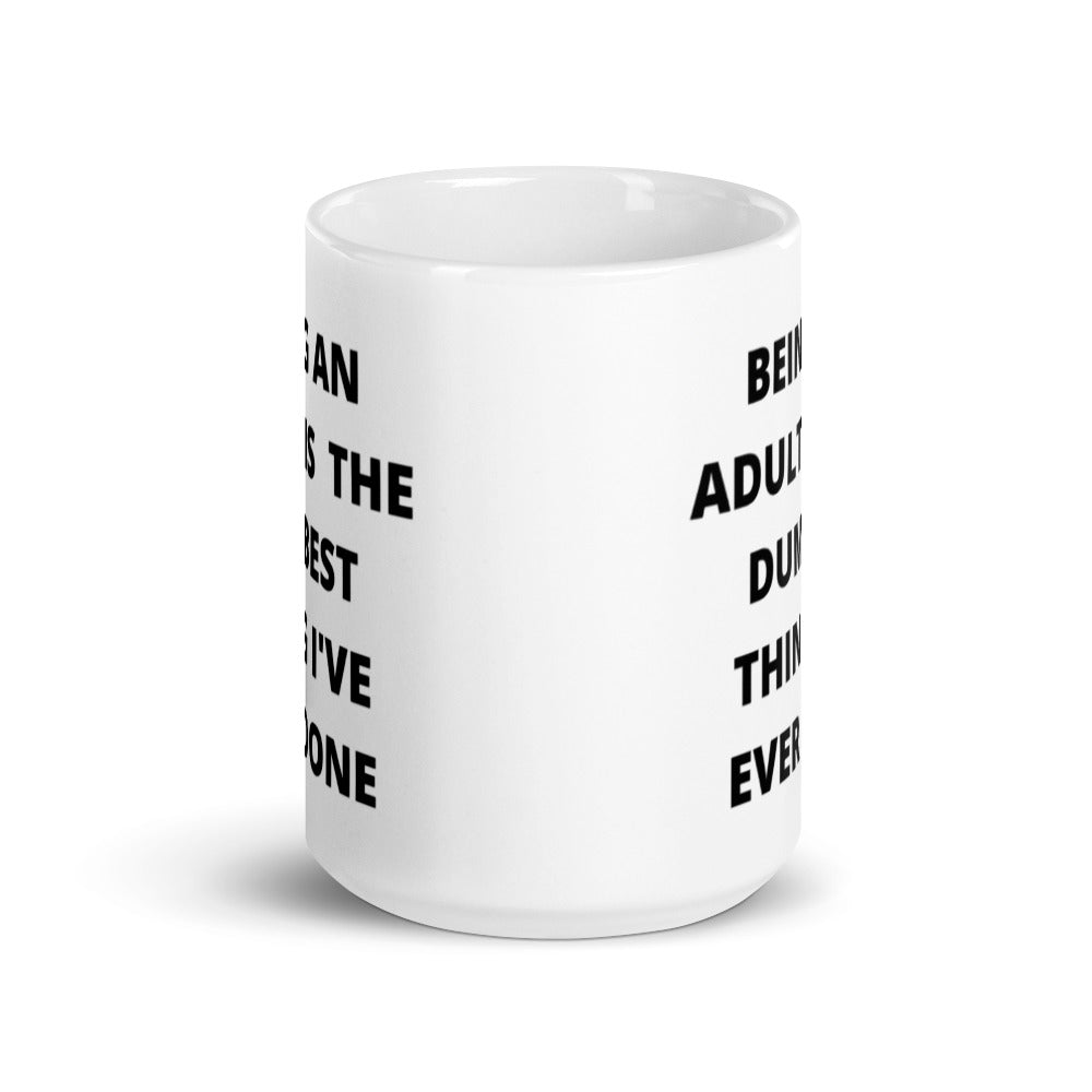 BEING AN ADULT IS THE DUMBEST THING I'VE DONE- White glossy mug