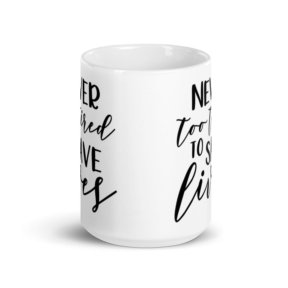 NEVER TOO TIRED TO SAVE LIVES- White glossy mug