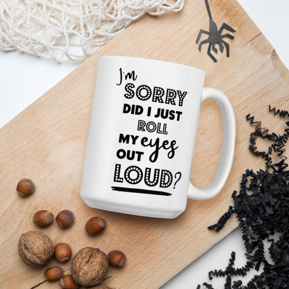 DID I ROLL MY EYES OUT LOUD?- Mug