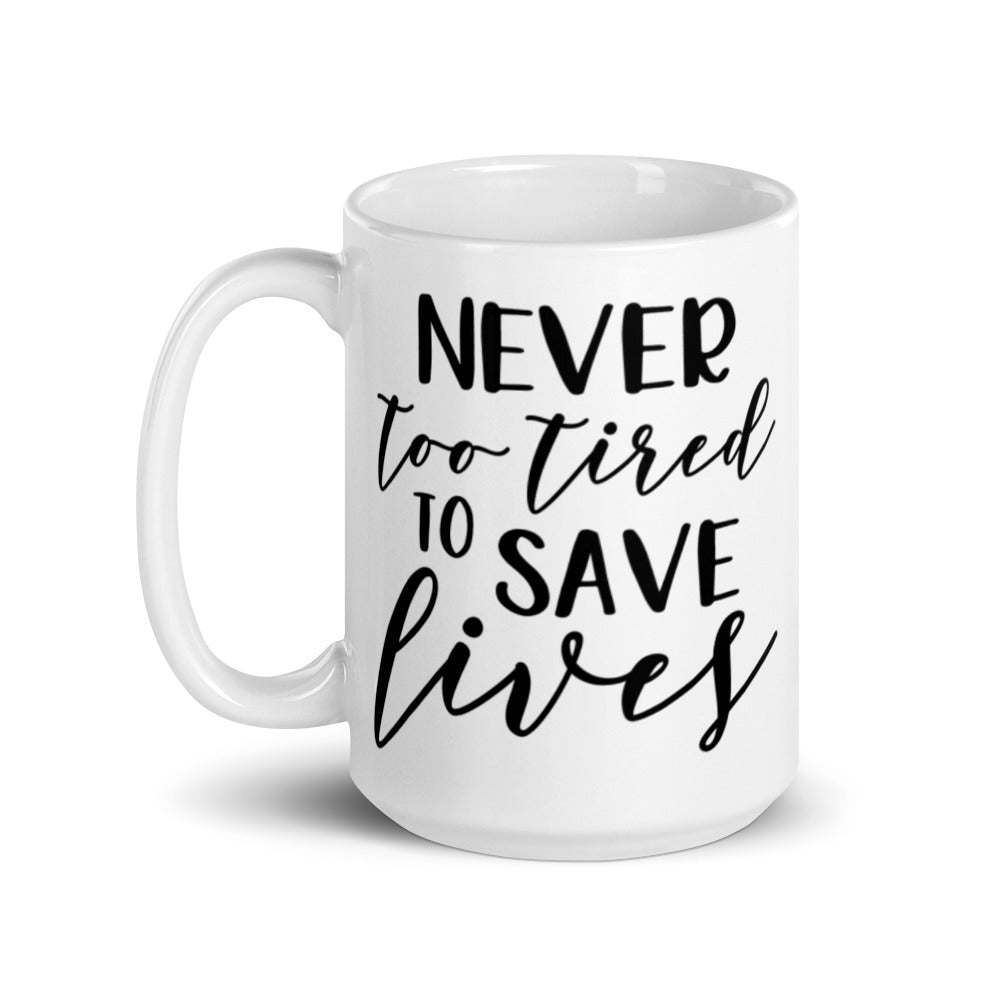 NEVER TOO TIRED TO SAVE LIVES- White glossy mug