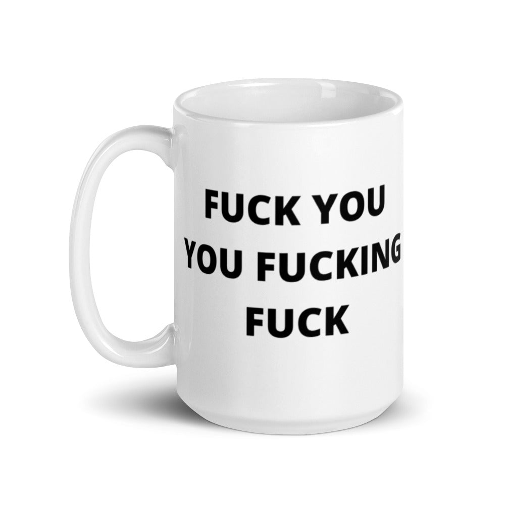F*CK YOU YOU F*CKING F*CK- White glossy mug