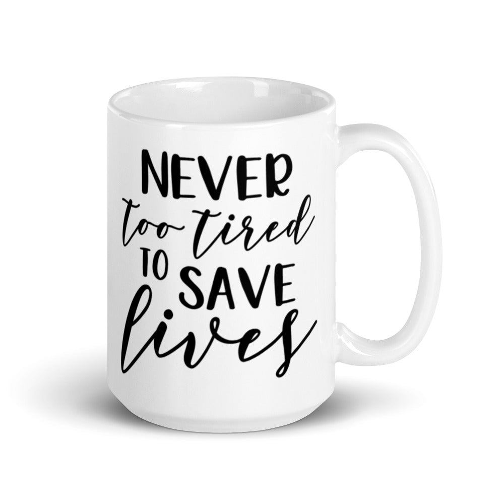NEVER TOO TIRED TO SAVE LIVES- White glossy mug