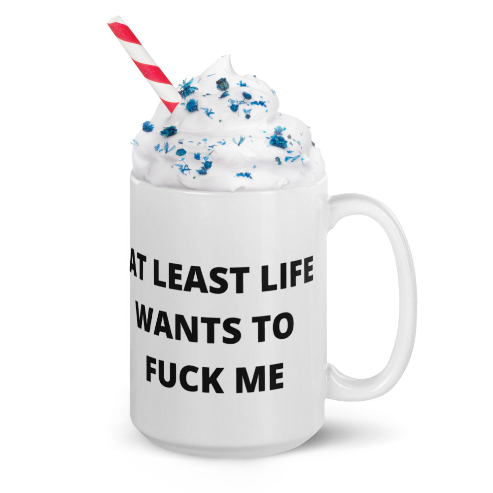 AT LEAST LIFE WANTS TO F*CK ME- White glossy mug