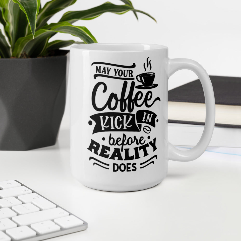 MAY YOUR COFFEE KICK IN BEFORE REALITY DOES- Mug