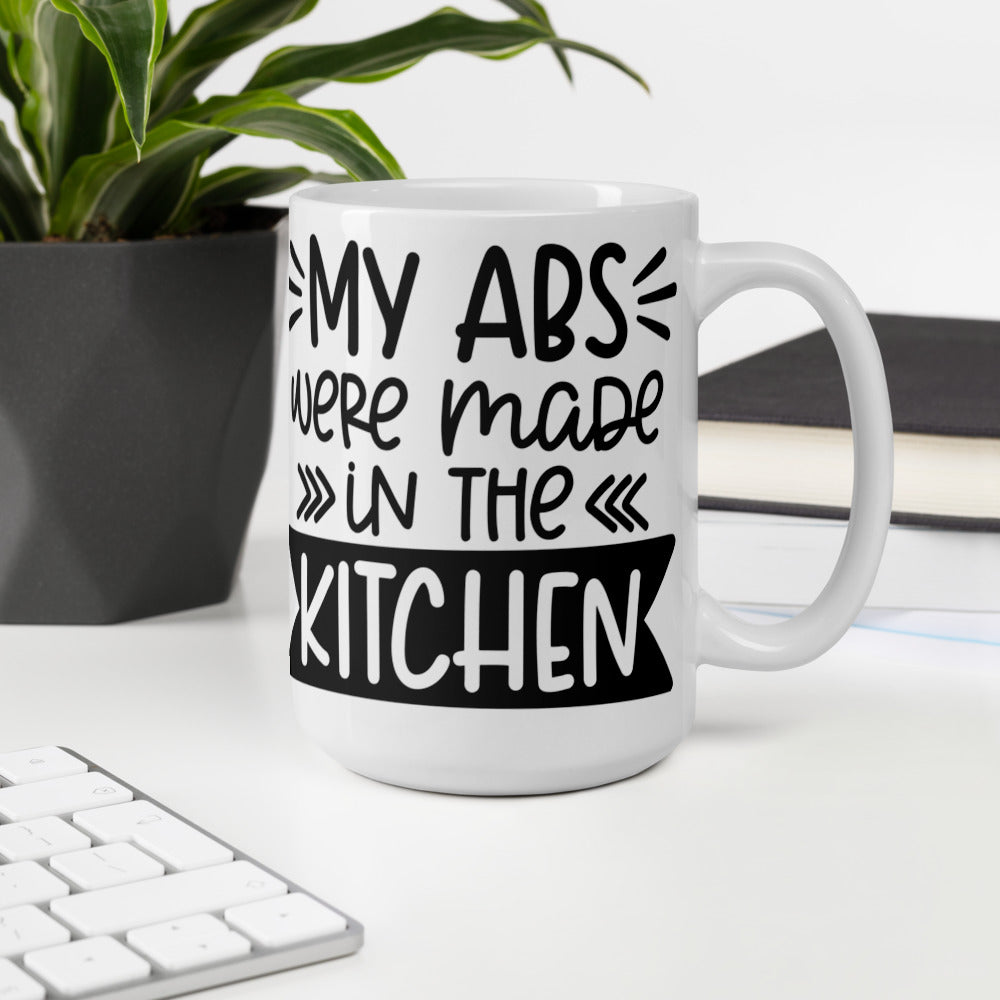 MY ABS WERE MADE IN THE KITCHEN- White glossy mug