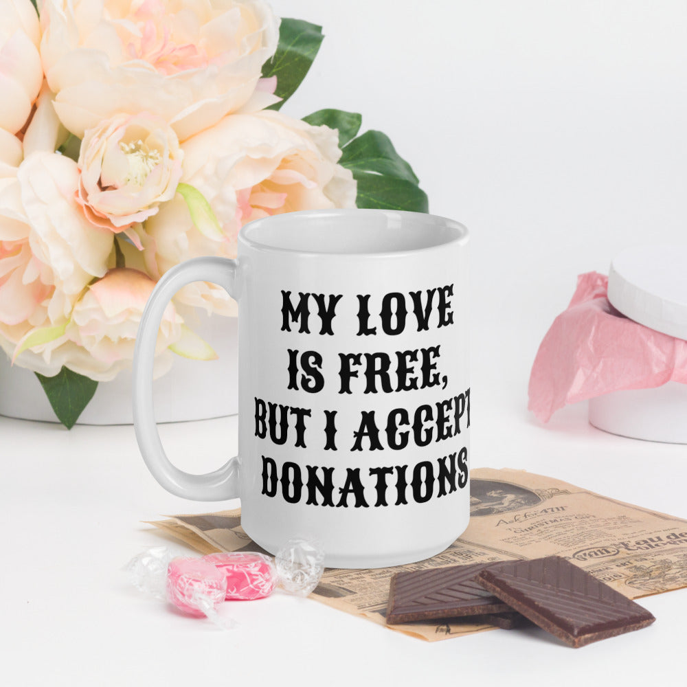 MY LOVE IS FREE, BUT I ACCEPT DONATIONS- White glossy mug