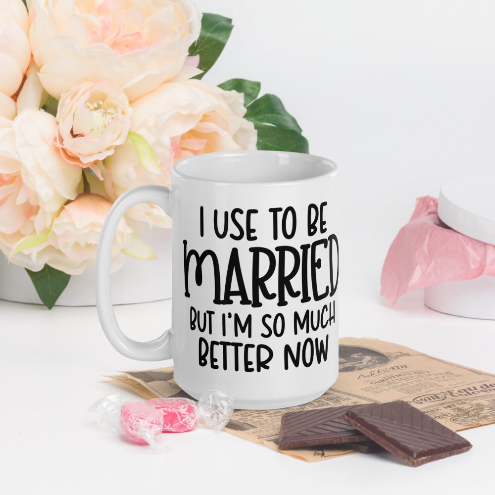 I USE TO BE MARRIED, BUT IM SO MUCH BETTER NOW- White glossy mug